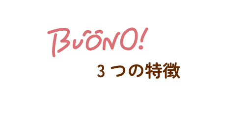 見出し：BUONO！3つの特徴
